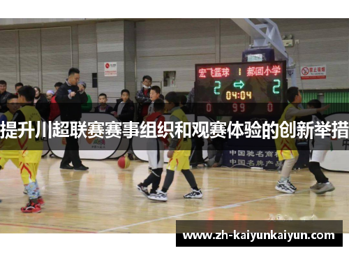 提升川超联赛赛事组织和观赛体验的创新举措