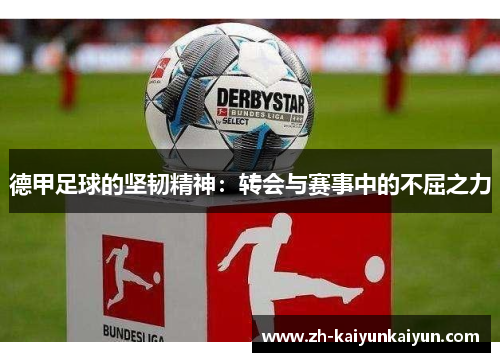 德甲足球的坚韧精神：转会与赛事中的不屈之力